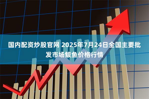 国内配资炒股官网 2025年7月24日全国主要批发市场鲅鱼价格行情